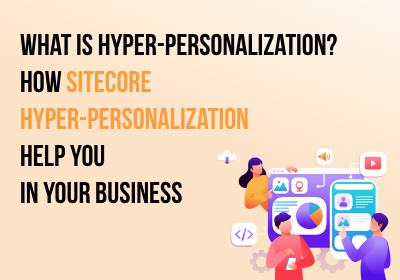 what-is-hyper-personalization-why-do-you-need-it-in-your-business