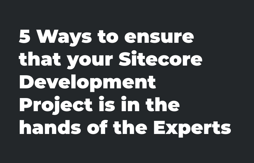 5-ways-to-ensure-that-your-sitecore-development-project-is-in-the-hands-of-the-experts
