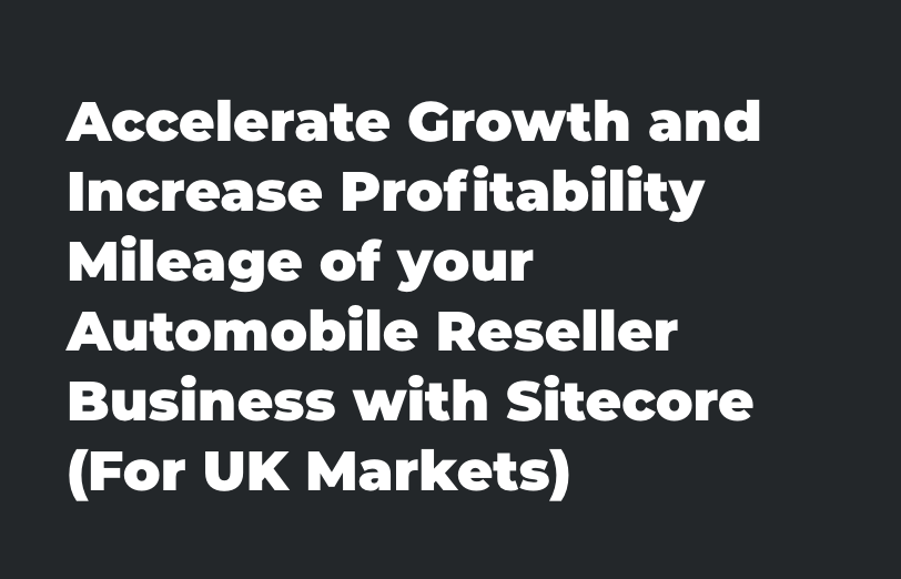 accelerate-growth-and-increase-profitability-mileage-of-your-automobile-reseller-business-with-sitecore-for-uk-markets