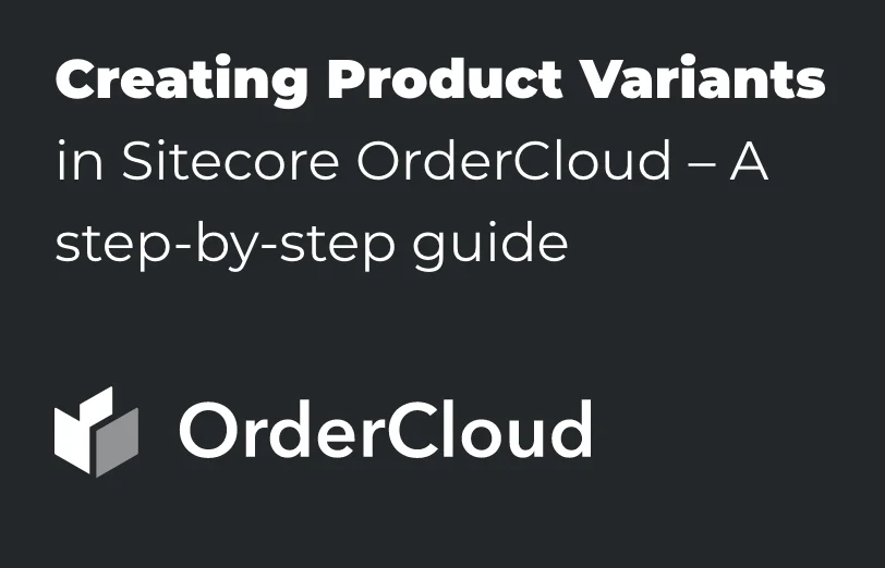 creating-product-variants-in-sitecore-orderCloud-a-step-by-step-guide