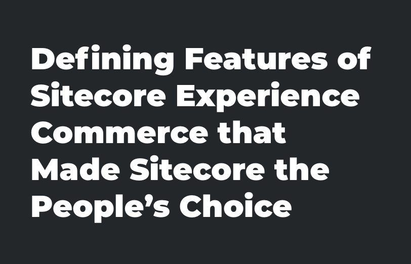 defining-features-of-sitecore-experience-commerce-that-made-sitecore-the-peoples-choice