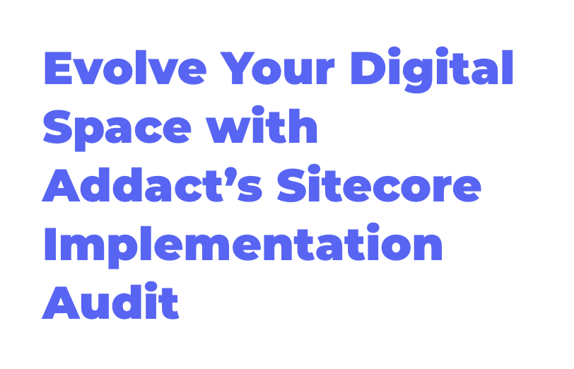 evolve-your-digital-space-with-addacts-sitecore-implementation-audit