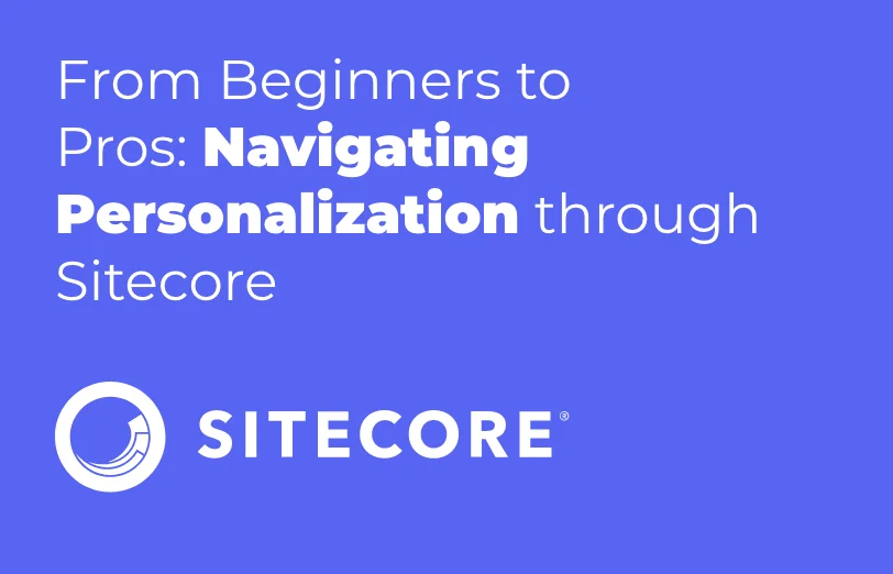 from-beginners-to-pros-navigating-personalization-through-sitecore