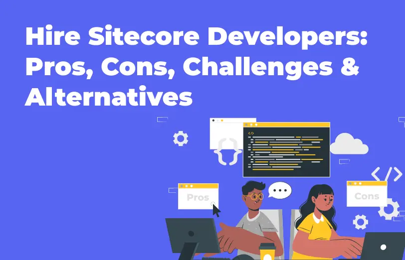 hire-sitecore-developers-pros-cons-challenges-and-alternatives