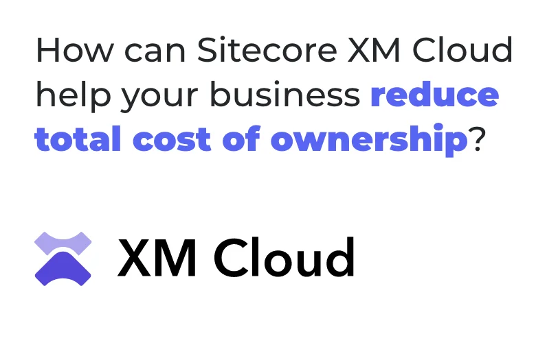 how-can-sitecore-xm-cloud-help-your-business-reduce-total-cost-of-ownership