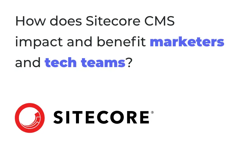 how-does-sitecore-CMS-impact-and-benefit-marketers-and-tech-teams