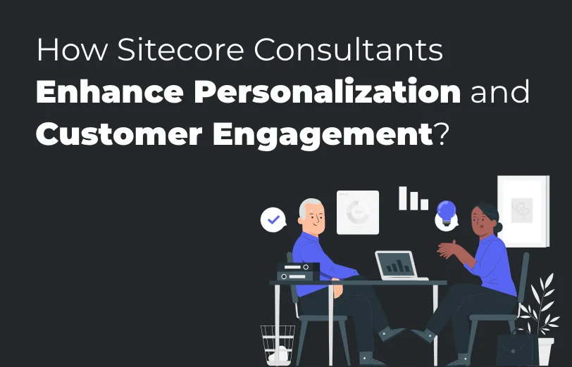 how-sitecore-consultants-enhance-personalization-and-customer-engagement