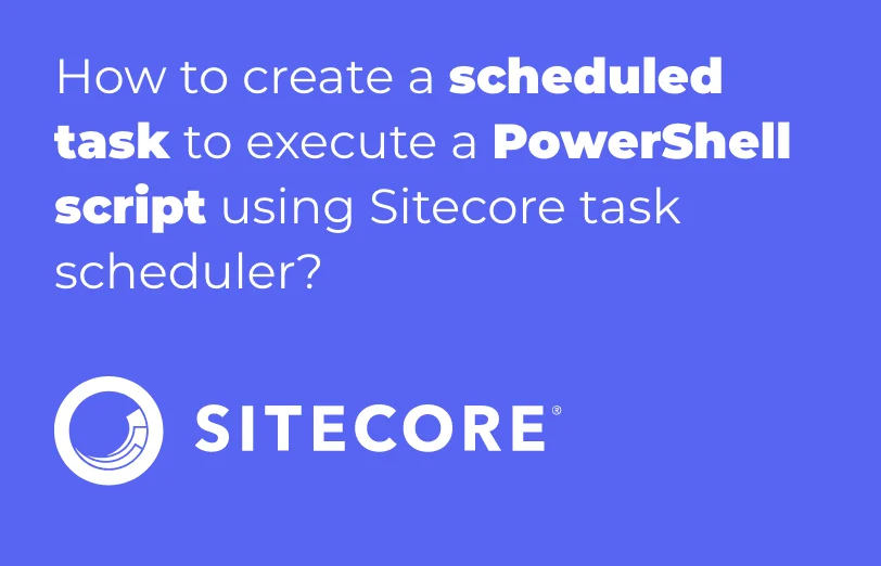 how-to-create-a-scheduled-task-to-execute-a-powerShell-script-using-sitecore-task-scheduler