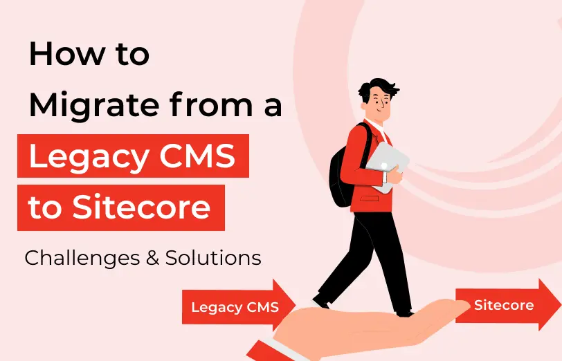 how-to-migrate-from-a-legacy-cms-to-sitecore-challenges-&-solutions