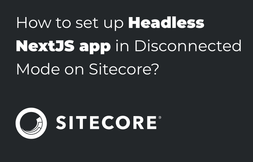how-to-set-up-headless-nextJS-app-in-disconnected-mode-on-sitecore