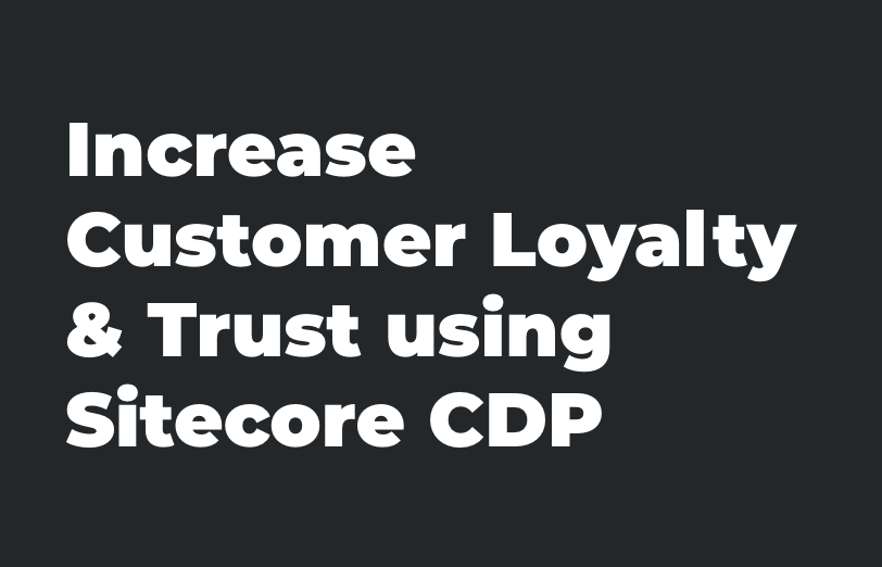 increase-customer-loyalty-&-trust-using-sitecore-cdp