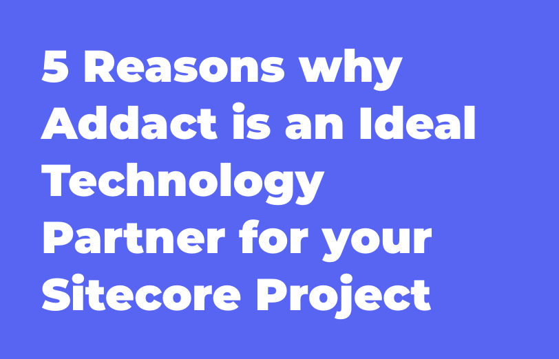 reasons-why-addact-is-an-ideal-technology-partner-for-your-sitecore-project
