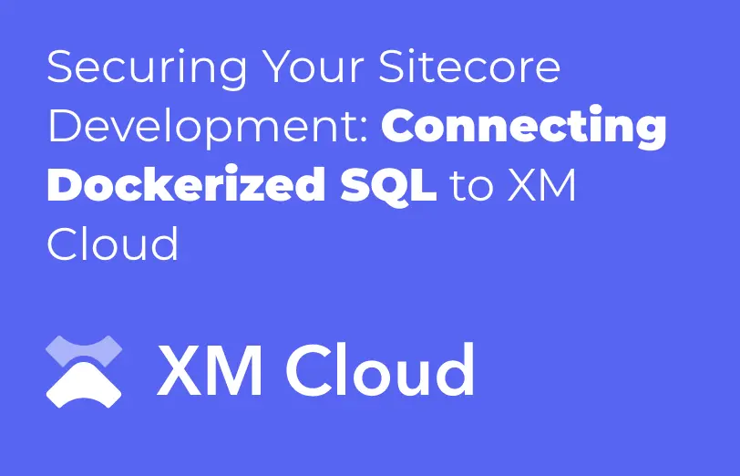 securing-your-sitecore-development-connecting-dockerized-SQL-to-XM-cloud