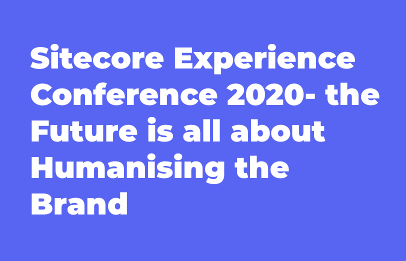 sitecore-experience-conference-2020-the-future-is-all-about-humanising-the-brand