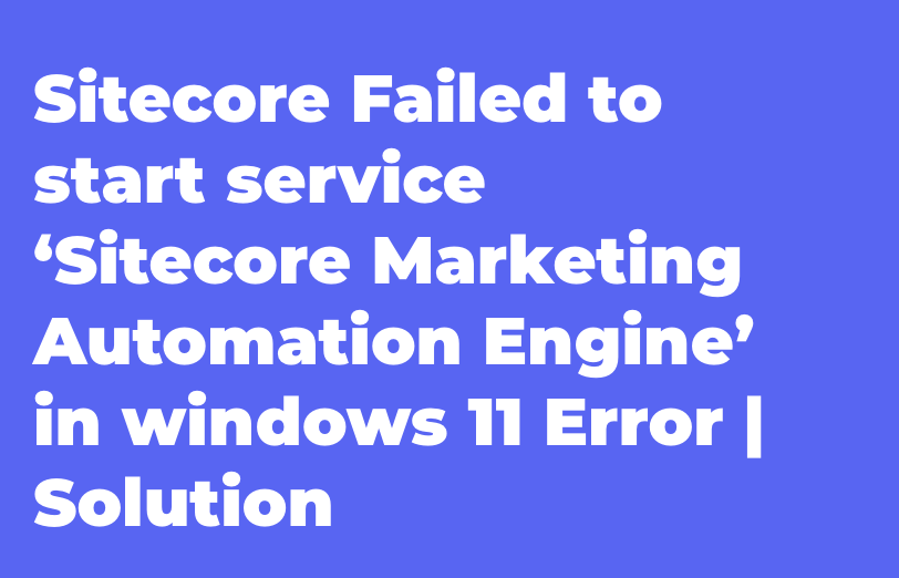 sitecore-failed-start-service-sitecore-marketing-automation-engine-windows-11-error-solution