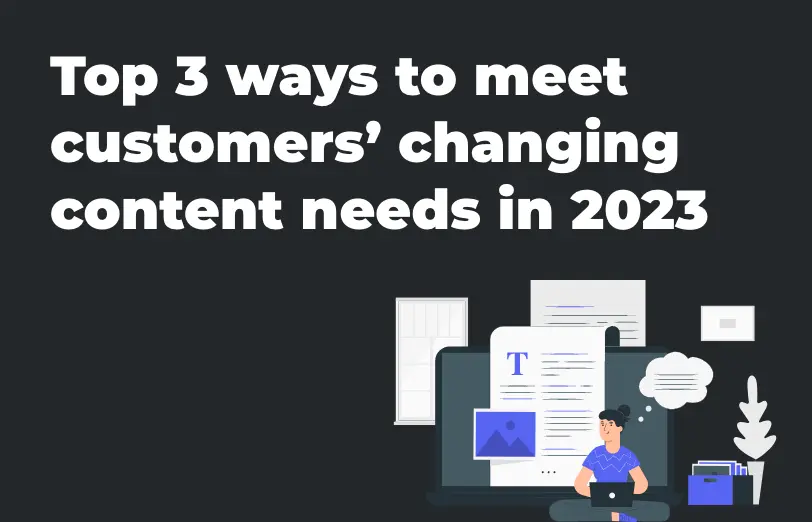 top-3-ways-to-meet-customers-changing-content-needs-in-2023