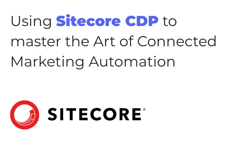 using-sitecore-cdp-to-master-the-art-of-connected-marketing-automation