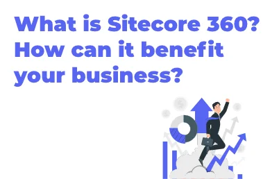what-is-sitecore-360-how-can-it-benefit-your-business
