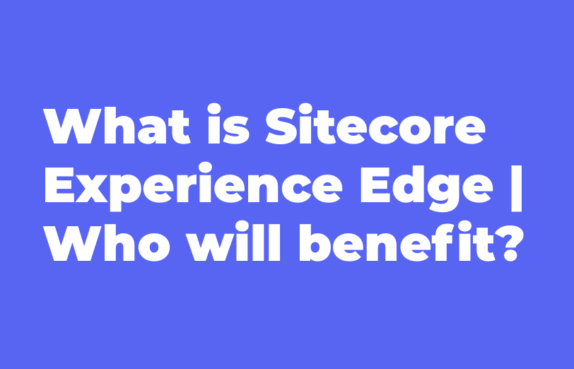 what-is-sitecore-experience-edge-who-will-benefit