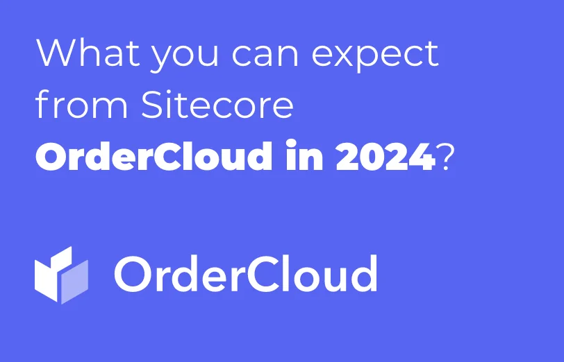 what-you-can-expect-from-sitecore-ordercloud-in-2024
