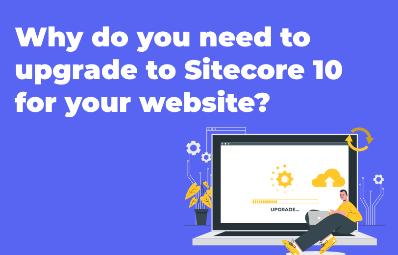 why-do-you-need-to-upgrade-to-sitecore-10-for-your-website